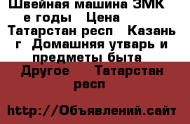 Швейная машина ЗМК,-60-е годы › Цена ­ 2 500 - Татарстан респ., Казань г. Домашняя утварь и предметы быта » Другое   . Татарстан респ.